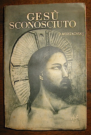 Dimitrj Merezkovskij Gesù sconosciuto. Tradotto dal russo da Renato Poggioli 1937 Firenze Bemporad & Figlio